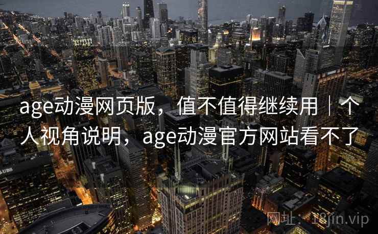 age动漫网页版，值不值得继续用｜个人视角说明，age动漫官方网站看不了  第2张