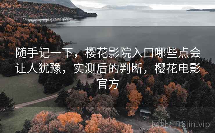 随手记一下，樱花影院入口哪些点会让人犹豫，实测后的判断，樱花电影官方  第2张