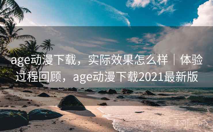 age动漫下载，实际效果怎么样｜体验过程回顾，age动漫下载2021最新版  第2张