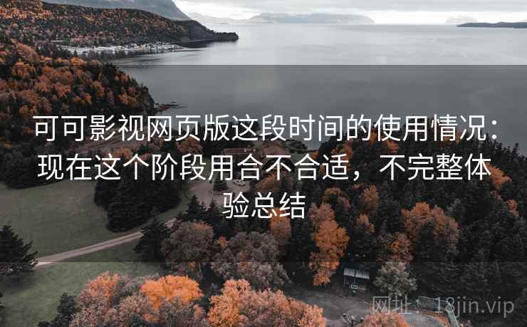 可可影视网页版这段时间的使用情况:现在这个阶段用合不合适,不完整体验总结 第1张 可可影视网页版这段时间的使用情况:现在这个阶段用合不合适,不完整体验总结 第1张
