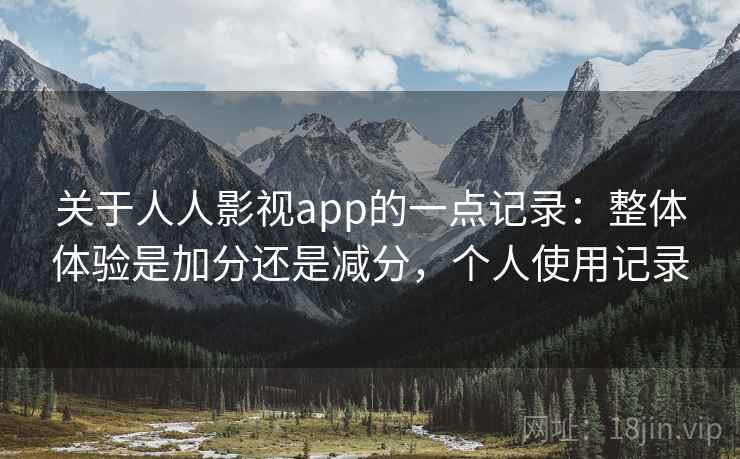 关于人人影视app的一点记录:整体体验是加分还是减分,个人使用记录