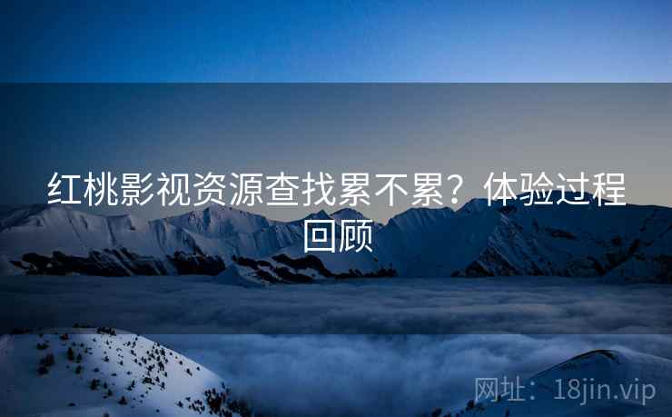 红桃影视资源查找累不累?体验过程回顾 第2张 红桃影视资源查找累不累?体验过程回顾 第2张